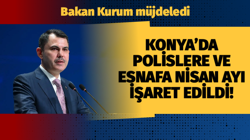 Çevre, Şehircilik ve İklim Değişikliği Bakanı Murat Kurum, memleketi Konya’da