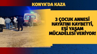Konya’nın Meram ilçesinde akşam saatlerinde meydana gelen feci trafik kazası